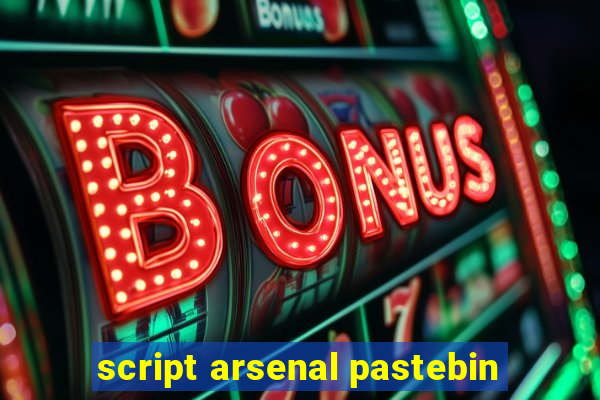 script arsenal pastebin